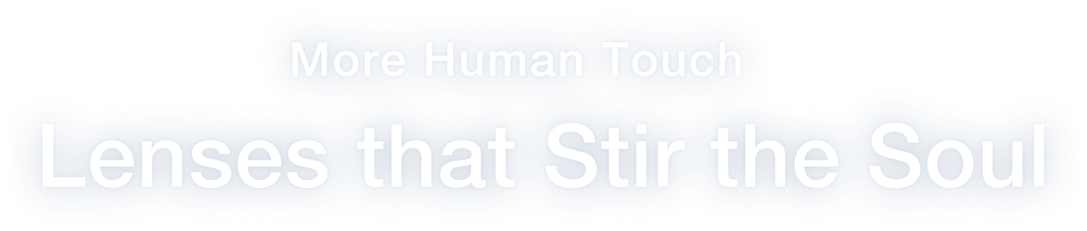 More Human Touch Lenses that Stir the Soul